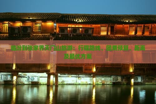 临汾到张家界天门山旅游：行程路线、团费预算、距离及最优方案