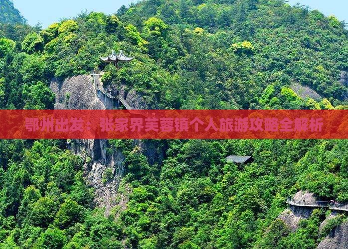 鄂州出发：张家界芙蓉镇个人旅游攻略全解析