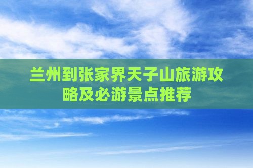 兰州到张家界天子山旅游攻略及必游景点推荐