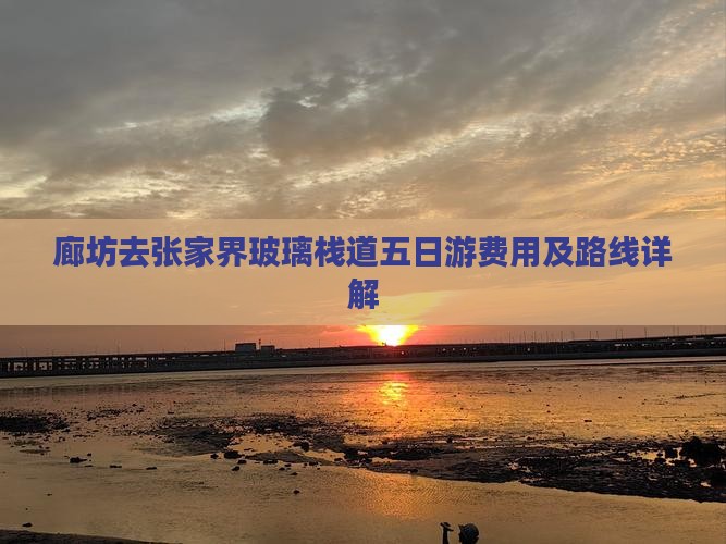 廊坊去张家界玻璃栈道五日游费用及路线详解