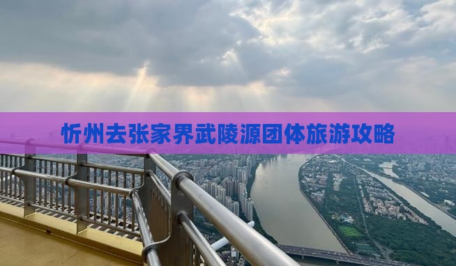 忻州去张家界武陵源团体旅游