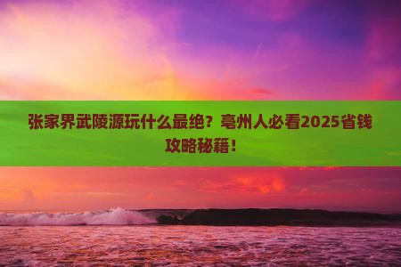 亳州去张家界武陵源必去地