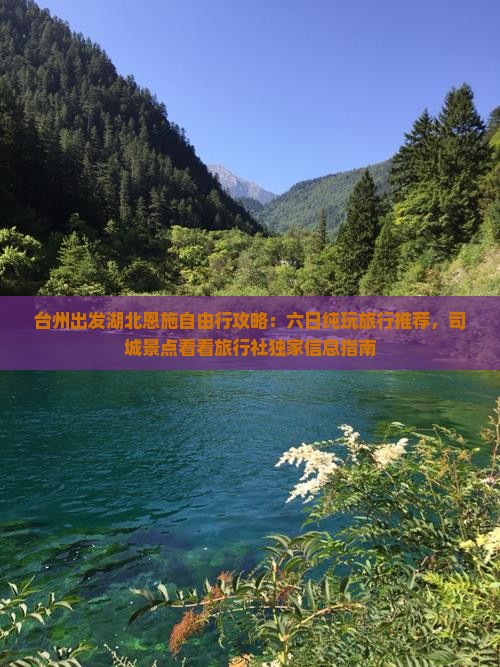 台州出发湖北恩施自由行攻略：六日纯玩旅行推荐，司城景点看看旅行社独家信息指南