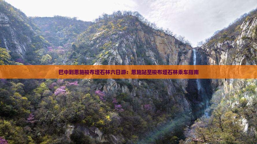 巴中到恩施梭布垭石林六日游：恩施站至梭布垭石林乘车指南