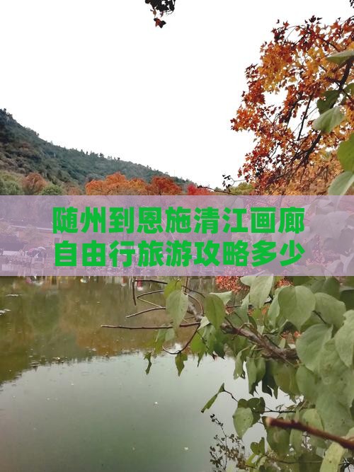 随州到恩施清江画廊自由行旅游攻略多少钱