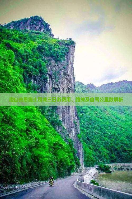 唐山去恩施土司城三日游费用、路线及自驾公里数解析