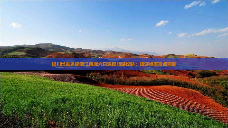 银川出发恩施清江画廊六日深度旅游攻略：畅游绝美景点画廊