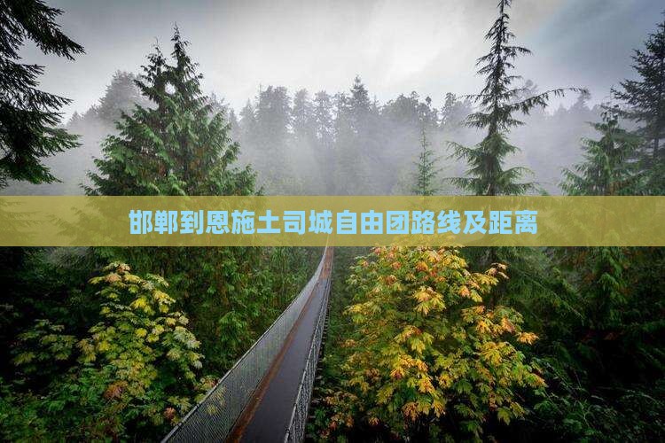 邯郸到恩施土司城自由团路线及距离