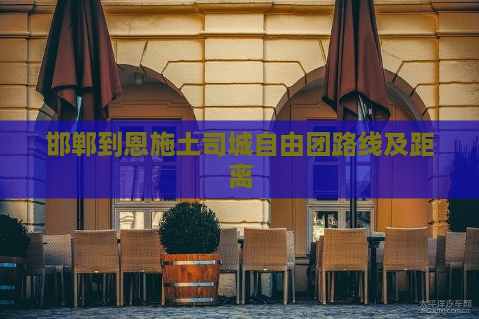 邯郸到恩施土司城自由团路线及距离