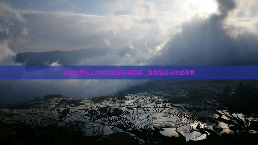 哈密去恩施土家女儿城五日游费用、路线及出行方式详解