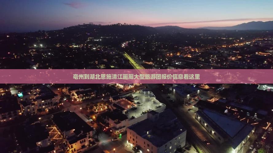 亳州到湖北恩施清江画廊大型旅游团报价信息看这里
