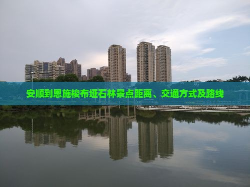 安顺到恩施梭布垭石林景点距离、交通方式及路线