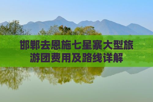 邯郸去恩施七星寨大型旅游团费用及路线详解