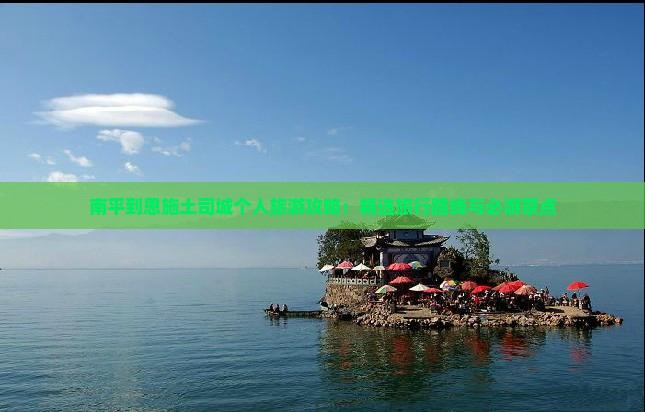 南平到恩施土司城个人旅游攻略：精选旅行路线与必游景点