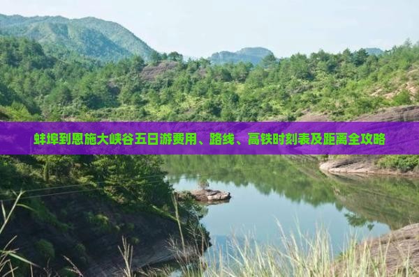 蚌埠到恩施大峡谷五日游费用、路线、高铁时刻表及距离全攻略
