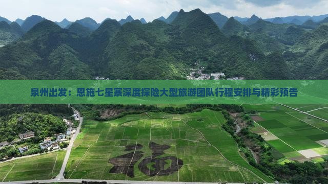 泉州出发：恩施七星寨深度探险大型旅游团队行程安排与精彩预告