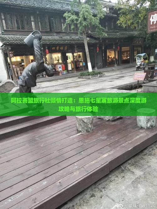 阿拉善盟旅行社倾情打造：恩施七星寨旅游景点深度游攻略与旅行体验