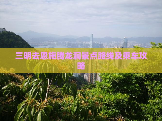 三明去恩施腾龙洞景点路线及乘车攻略
