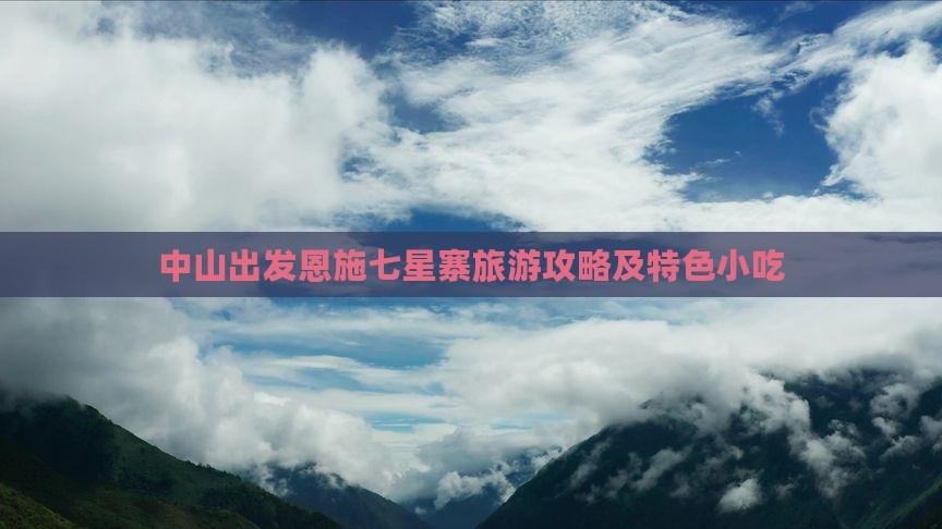 中山出发恩施七星寨旅游攻略及特色小吃