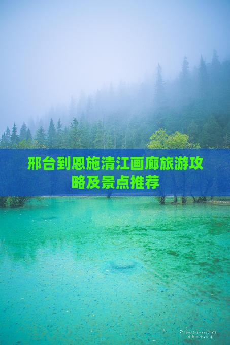 邢台到恩施清江画廊旅游攻略及景点推荐