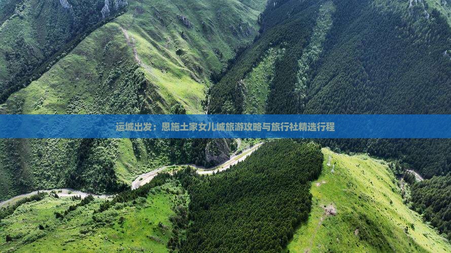 运城出发：恩施土家女儿城旅游攻略与旅行社精选行程