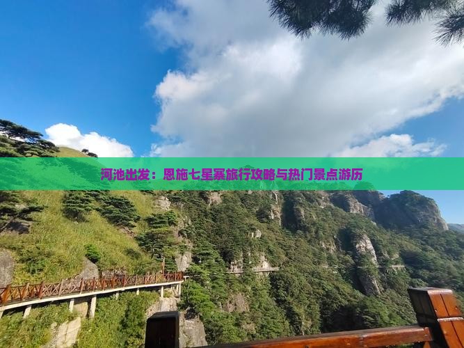 河池出发：恩施七星寨旅行攻略与热门景点游历