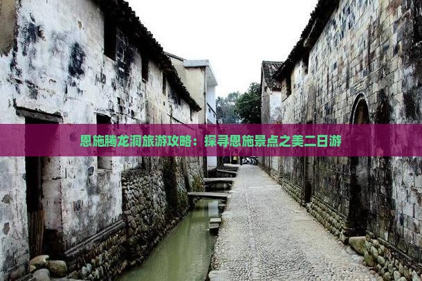 恩施腾龙洞旅游攻略：探寻恩施景点之美二日游