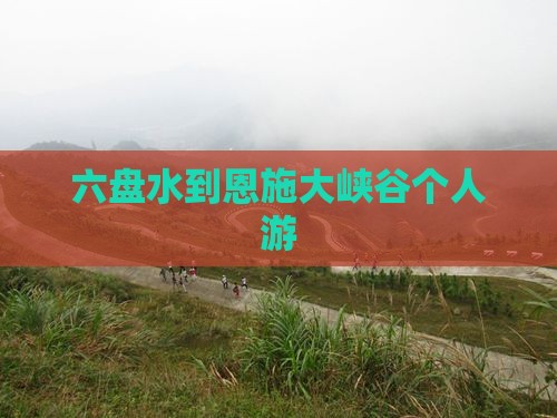 六盘水到恩施大峡谷个人游