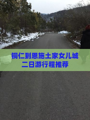铜仁到恩施土家女儿城二日游行程推荐 铜仁到恩施土家女儿城二日游行程推荐