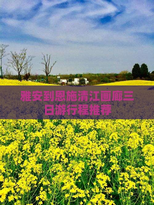 雅安到恩施清江画廊三日游行程推荐
