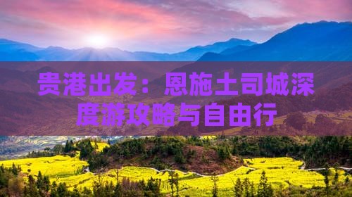 贵港出发：恩施土司城深度游攻略与自由行