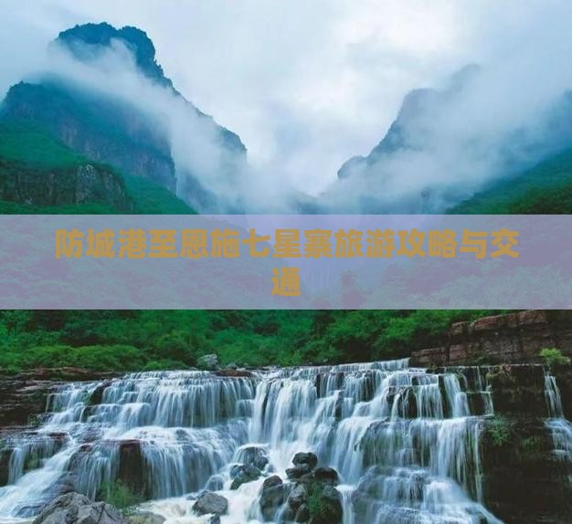 防城港至恩施七星寨旅游攻略与交通