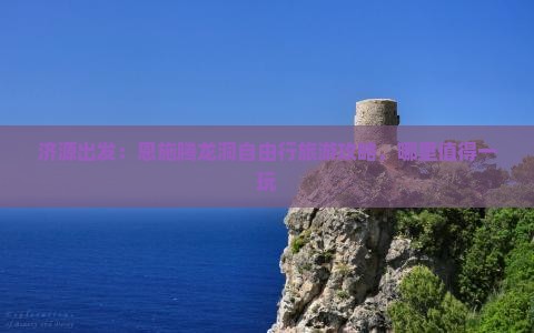 济源出发:恩施腾龙洞自由行旅游攻略,哪里值得一玩 济源出发:恩施腾龙洞自由行旅游攻略,哪里值得一玩