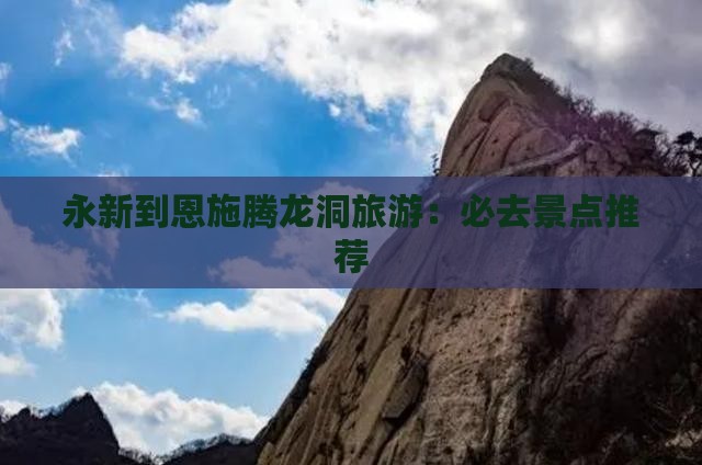 永新到恩施腾龙洞旅游：必去景点推荐