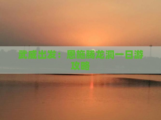 武威出发：恩施腾龙洞一日游攻略