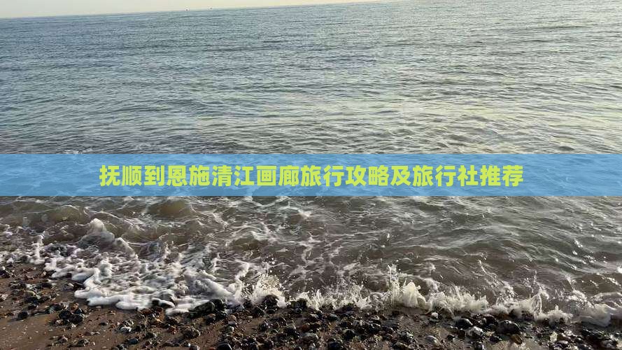 抚顺到恩施清江画廊旅行攻略及旅行社推荐