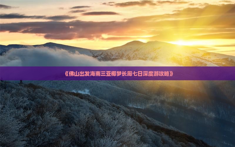 《佛山出发海南三亚椰梦长廊七日深度游攻略》