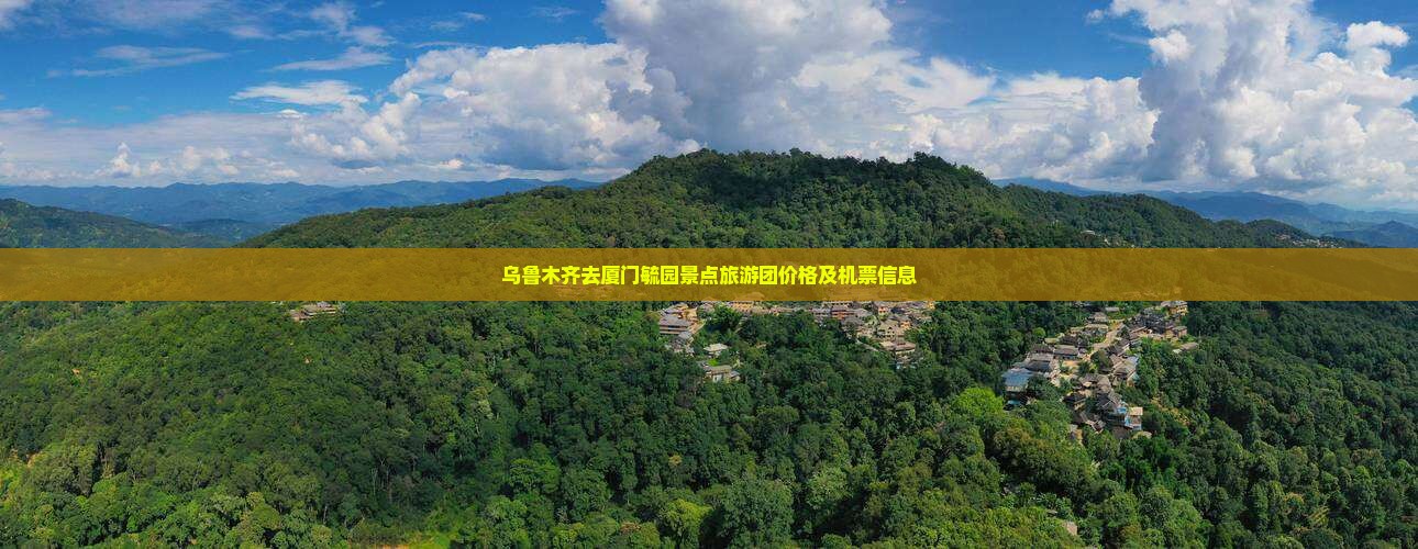 乌鲁木齐去厦门毓园景点旅游团价格及机票信息