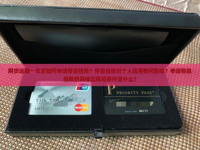 网贷逾期一年后如何申请停息挂账？停息挂账对个人信用有何影响？申请停息挂账的具体流程和条件是什么？