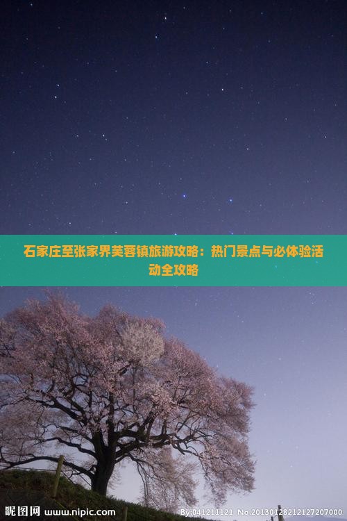 石家庄至张家界芙蓉镇旅游攻略：热门景点与必体验活动全攻略
